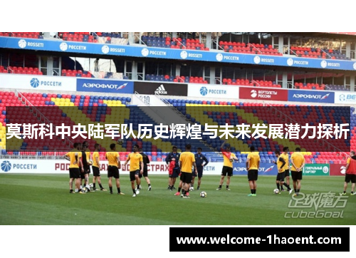 莫斯科中央陆军队历史辉煌与未来发展潜力探析 莫斯科中央陆军队历史辉煌与未来发展潜力探析
