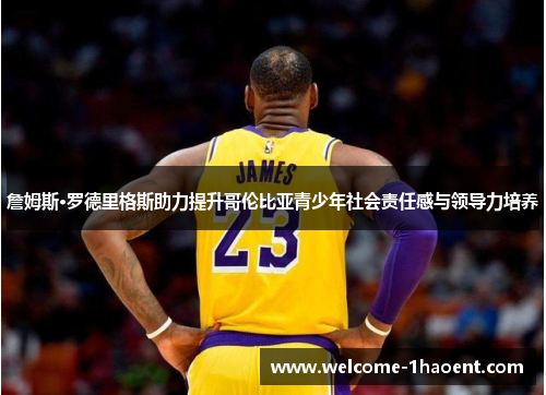 詹姆斯·罗德里格斯助力提升哥伦比亚青少年社会责任感与领导力培养