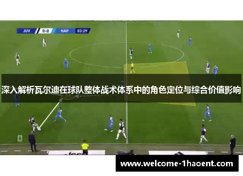 深入解析瓦尔迪在球队整体战术体系中的角色定位与综合价值影响 深入解析瓦尔迪在球队整体战术体系中的角色定位与综合价值影响