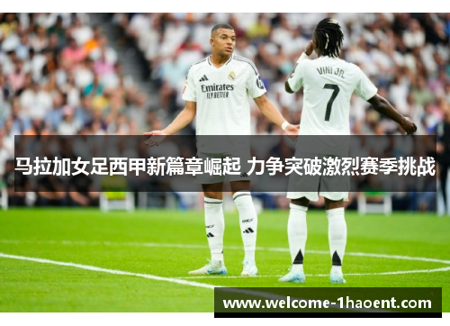 马拉加女足西甲新篇章崛起 力争突破激烈赛季挑战 马拉加女足西甲新篇章崛起 力争突破激烈赛季挑战