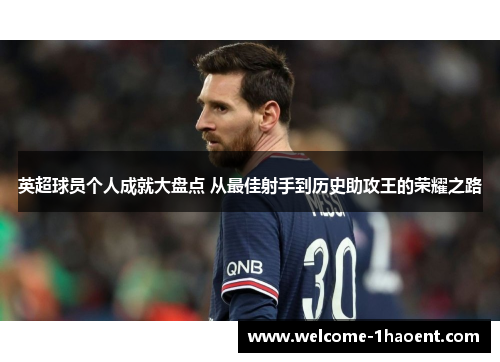 英超球员个人成就大盘点 从最佳射手到历史助攻王的荣耀之路