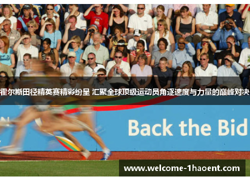 霍尔斯田径精英赛精彩纷呈 汇聚全球顶级运动员角逐速度与力量的巅峰对决 霍尔斯田径精英赛精彩纷呈 汇聚全球顶级运动员角逐速度与力量的巅峰对决